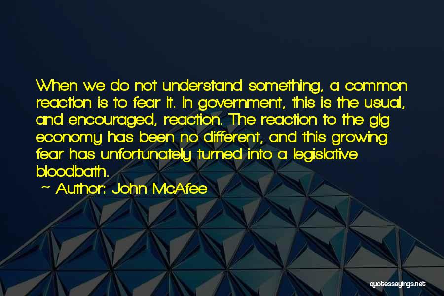 John McAfee Quotes: When We Do Not Understand Something, A Common Reaction Is To Fear It. In Government, This Is The Usual, And