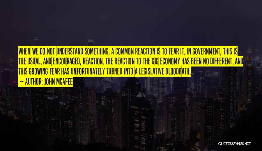 John McAfee Quotes: When We Do Not Understand Something, A Common Reaction Is To Fear It. In Government, This Is The Usual, And