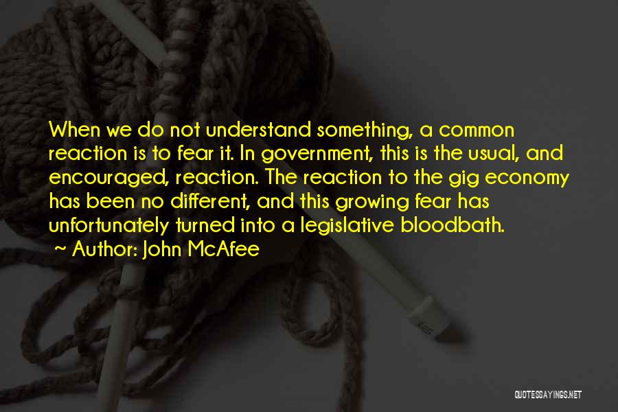 John McAfee Quotes: When We Do Not Understand Something, A Common Reaction Is To Fear It. In Government, This Is The Usual, And