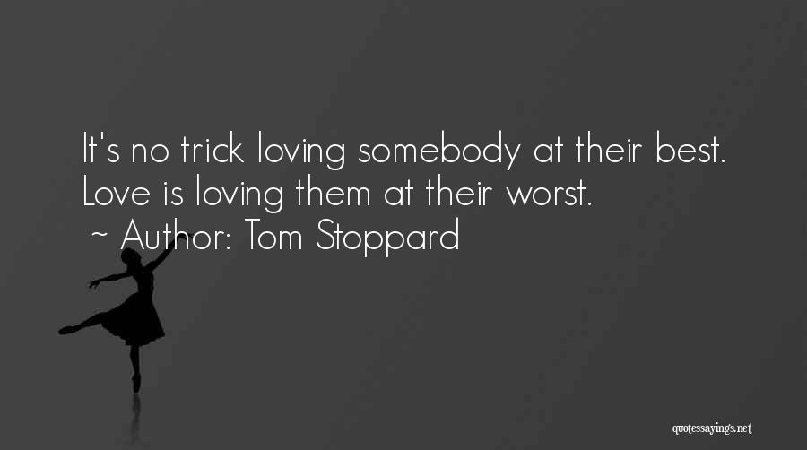 Tom Stoppard Quotes: It's No Trick Loving Somebody At Their Best. Love Is Loving Them At Their Worst.