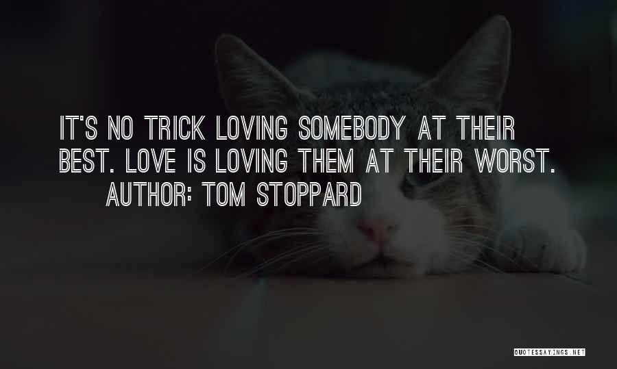 Tom Stoppard Quotes: It's No Trick Loving Somebody At Their Best. Love Is Loving Them At Their Worst.