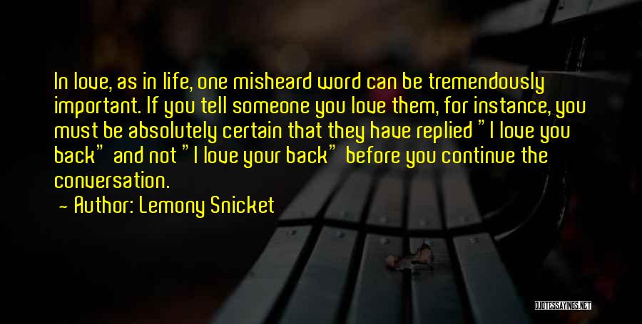 Lemony Snicket Quotes: In Love, As In Life, One Misheard Word Can Be Tremendously Important. If You Tell Someone You Love Them, For