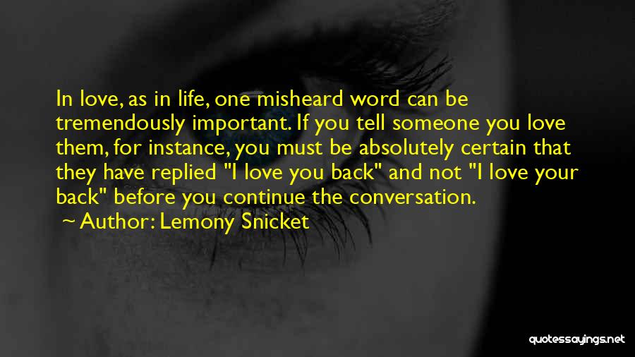 Lemony Snicket Quotes: In Love, As In Life, One Misheard Word Can Be Tremendously Important. If You Tell Someone You Love Them, For