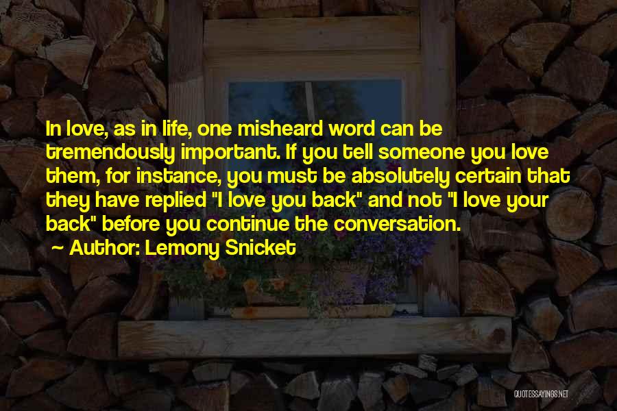 Lemony Snicket Quotes: In Love, As In Life, One Misheard Word Can Be Tremendously Important. If You Tell Someone You Love Them, For