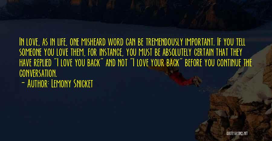 Lemony Snicket Quotes: In Love, As In Life, One Misheard Word Can Be Tremendously Important. If You Tell Someone You Love Them, For