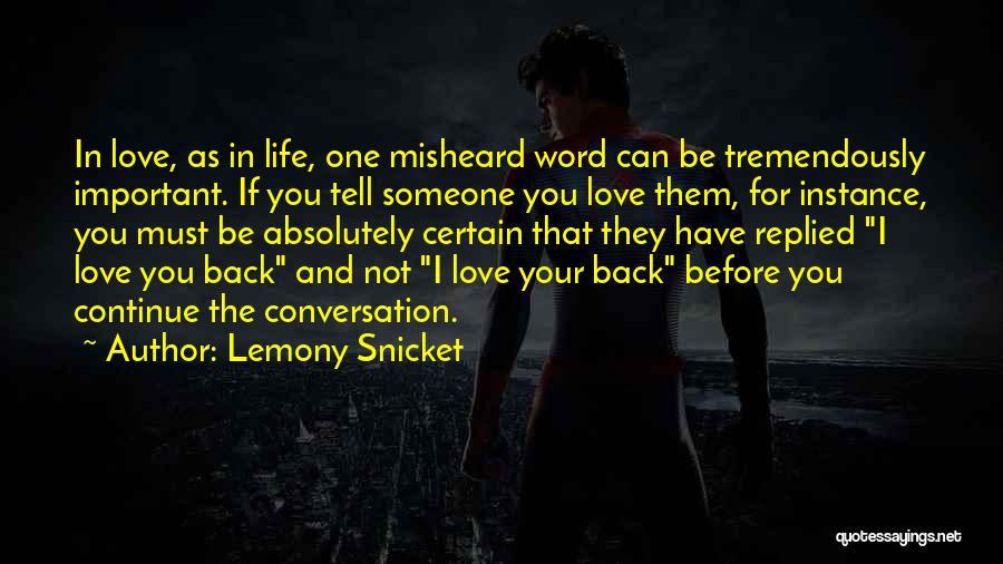 Lemony Snicket Quotes: In Love, As In Life, One Misheard Word Can Be Tremendously Important. If You Tell Someone You Love Them, For
