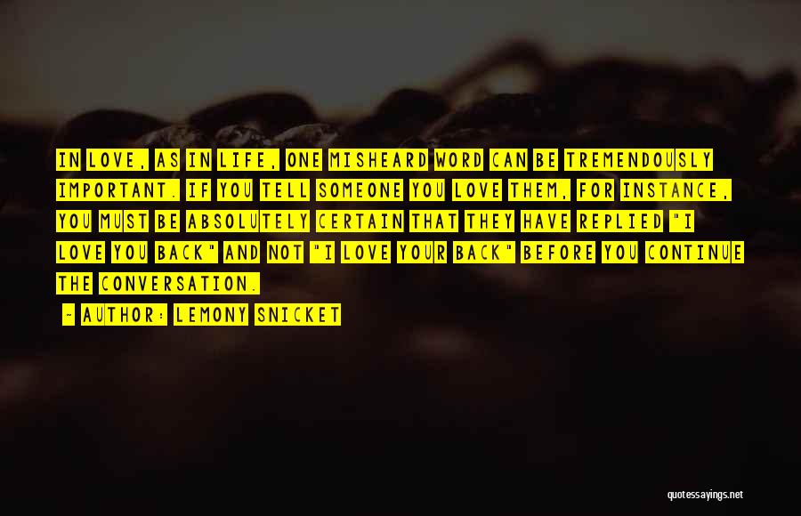 Lemony Snicket Quotes: In Love, As In Life, One Misheard Word Can Be Tremendously Important. If You Tell Someone You Love Them, For