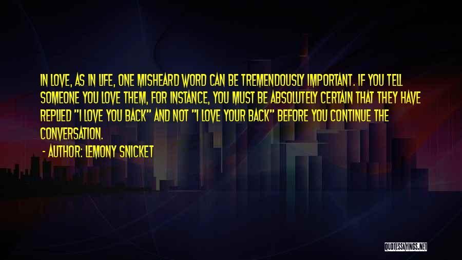 Lemony Snicket Quotes: In Love, As In Life, One Misheard Word Can Be Tremendously Important. If You Tell Someone You Love Them, For