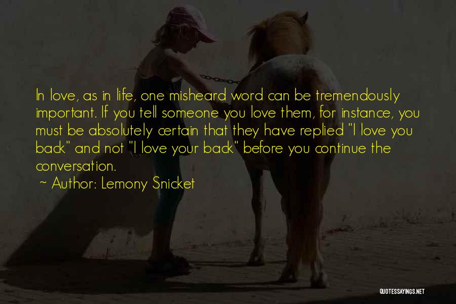Lemony Snicket Quotes: In Love, As In Life, One Misheard Word Can Be Tremendously Important. If You Tell Someone You Love Them, For