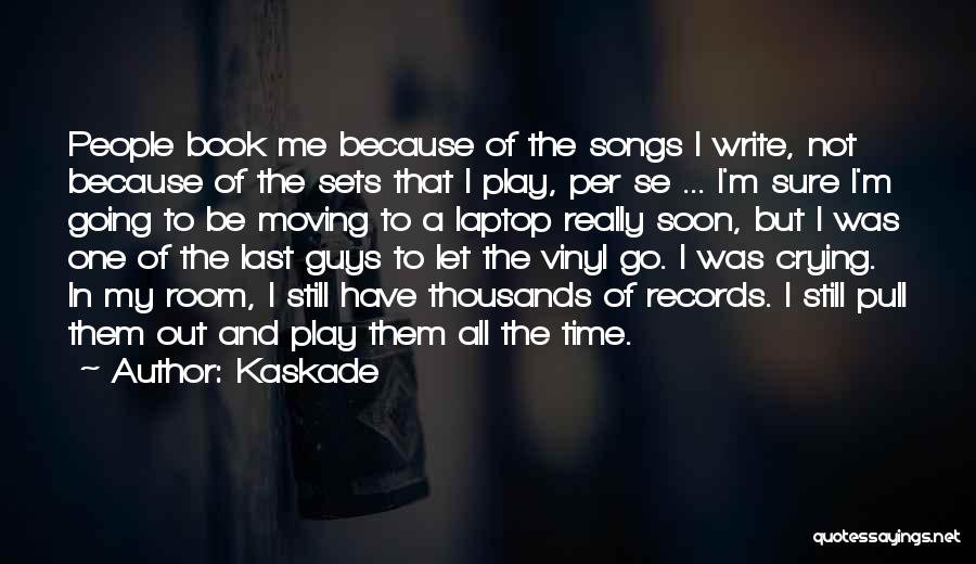 Kaskade Quotes: People Book Me Because Of The Songs I Write, Not Because Of The Sets That I Play, Per Se ...