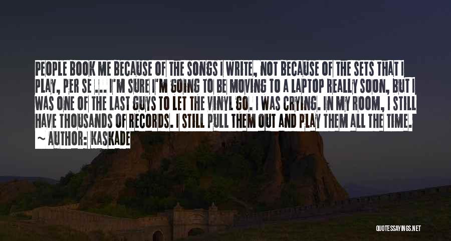 Kaskade Quotes: People Book Me Because Of The Songs I Write, Not Because Of The Sets That I Play, Per Se ...