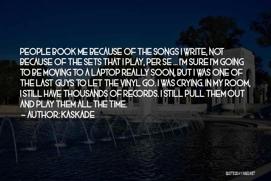 Kaskade Quotes: People Book Me Because Of The Songs I Write, Not Because Of The Sets That I Play, Per Se ...