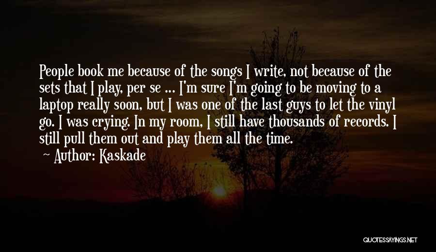 Kaskade Quotes: People Book Me Because Of The Songs I Write, Not Because Of The Sets That I Play, Per Se ...