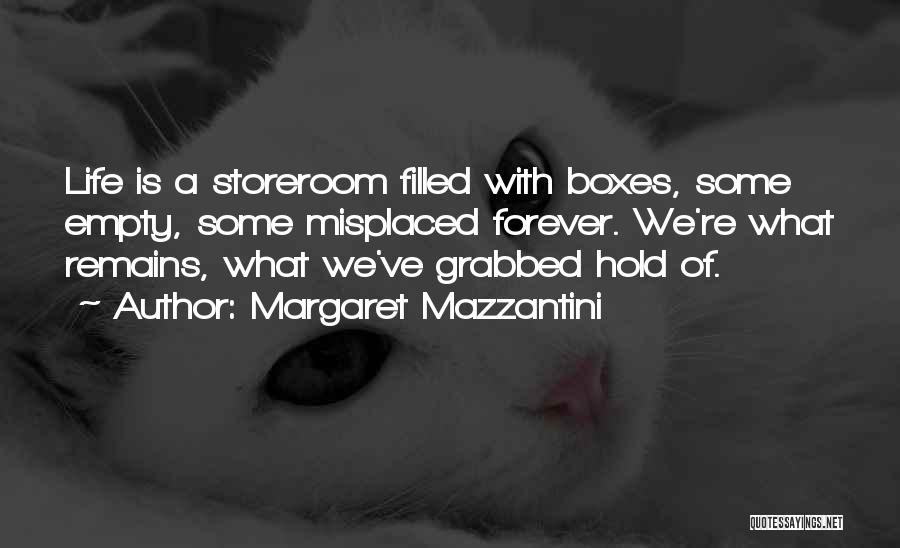 Margaret Mazzantini Quotes: Life Is A Storeroom Filled With Boxes, Some Empty, Some Misplaced Forever. We're What Remains, What We've Grabbed Hold Of.