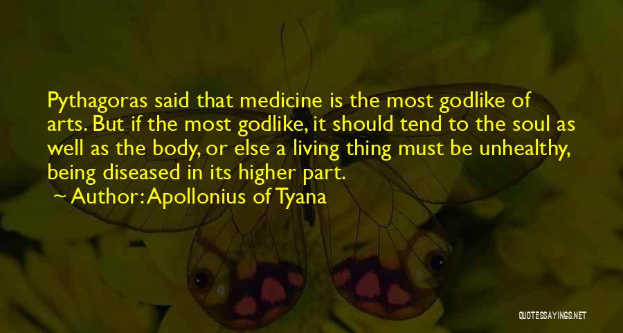 Apollonius Of Tyana Quotes: Pythagoras Said That Medicine Is The Most Godlike Of Arts. But If The Most Godlike, It Should Tend To The