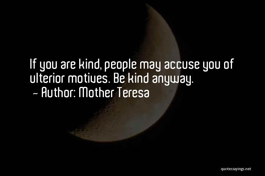 Mother Teresa Quotes: If You Are Kind, People May Accuse You Of Ulterior Motives. Be Kind Anyway.