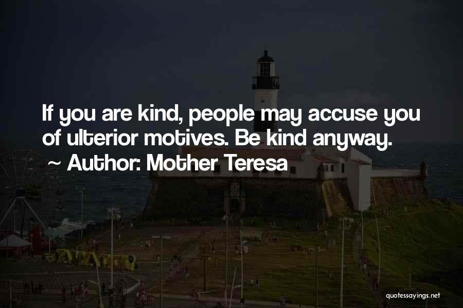 Mother Teresa Quotes: If You Are Kind, People May Accuse You Of Ulterior Motives. Be Kind Anyway.