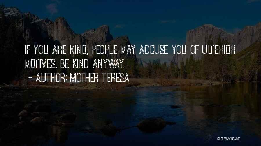Mother Teresa Quotes: If You Are Kind, People May Accuse You Of Ulterior Motives. Be Kind Anyway.