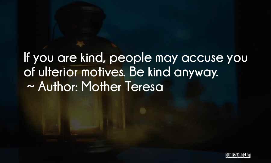 Mother Teresa Quotes: If You Are Kind, People May Accuse You Of Ulterior Motives. Be Kind Anyway.