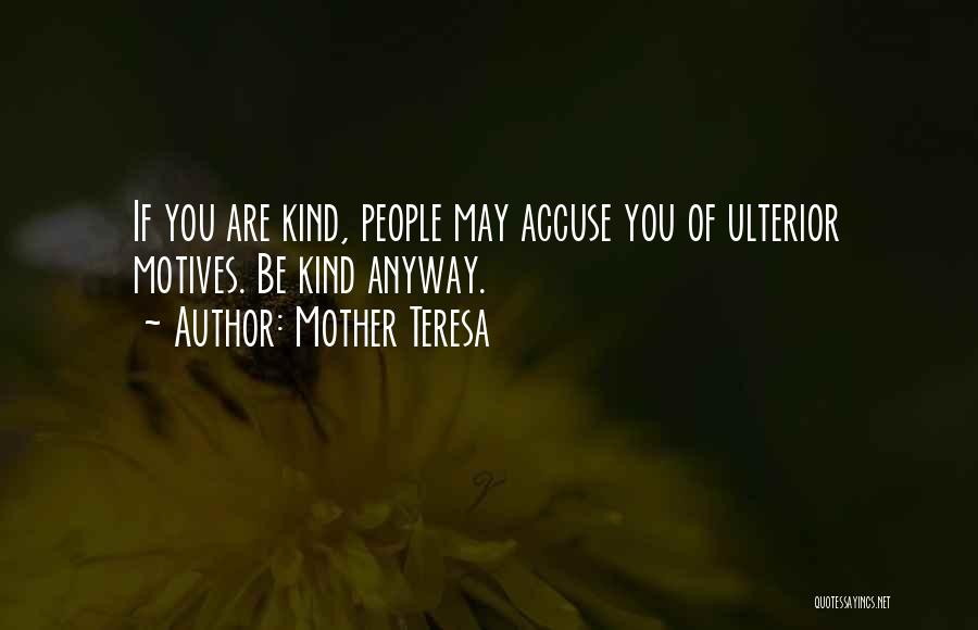 Mother Teresa Quotes: If You Are Kind, People May Accuse You Of Ulterior Motives. Be Kind Anyway.