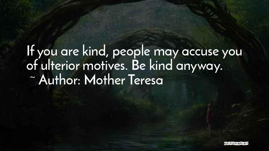 Mother Teresa Quotes: If You Are Kind, People May Accuse You Of Ulterior Motives. Be Kind Anyway.