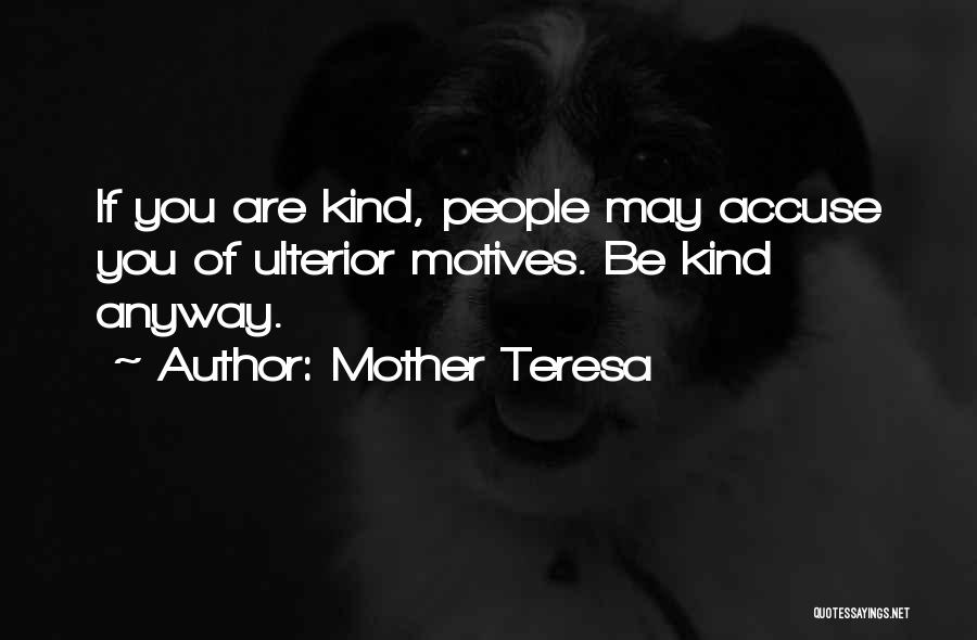 Mother Teresa Quotes: If You Are Kind, People May Accuse You Of Ulterior Motives. Be Kind Anyway.