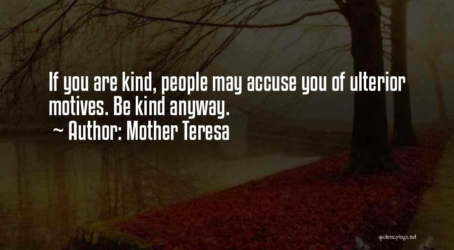 Mother Teresa Quotes: If You Are Kind, People May Accuse You Of Ulterior Motives. Be Kind Anyway.