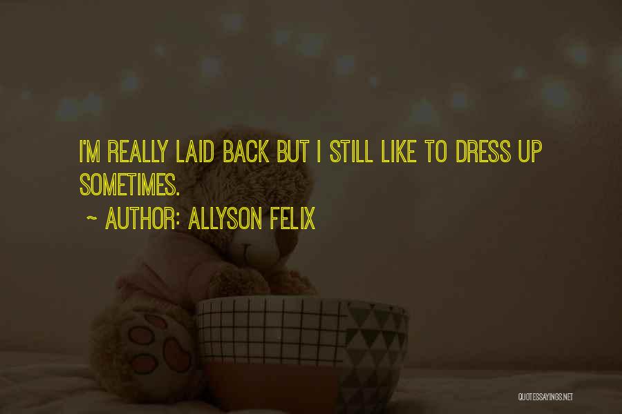 Allyson Felix Quotes: I'm Really Laid Back But I Still Like To Dress Up Sometimes.