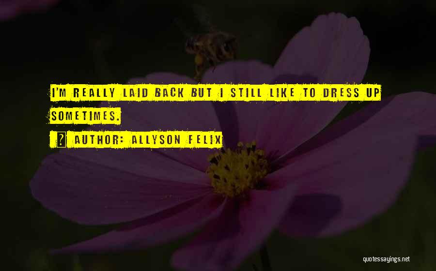 Allyson Felix Quotes: I'm Really Laid Back But I Still Like To Dress Up Sometimes.