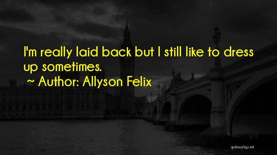 Allyson Felix Quotes: I'm Really Laid Back But I Still Like To Dress Up Sometimes.