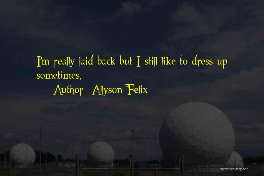 Allyson Felix Quotes: I'm Really Laid Back But I Still Like To Dress Up Sometimes.