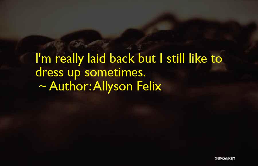 Allyson Felix Quotes: I'm Really Laid Back But I Still Like To Dress Up Sometimes.
