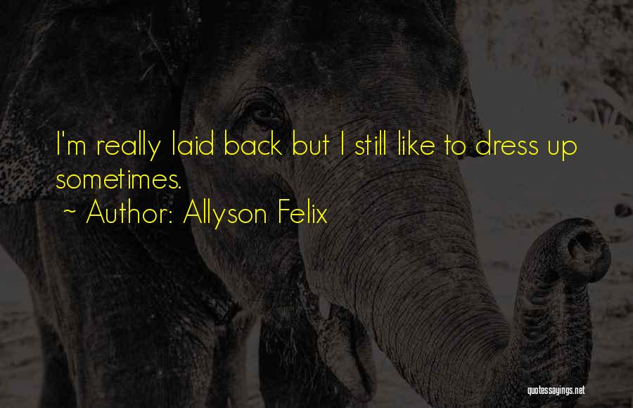 Allyson Felix Quotes: I'm Really Laid Back But I Still Like To Dress Up Sometimes.