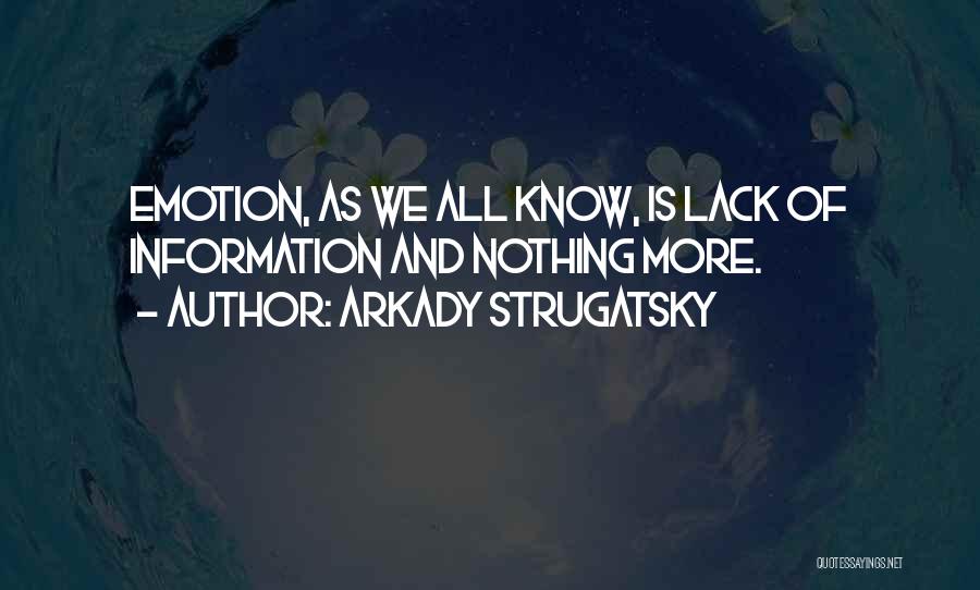 Arkady Strugatsky Quotes: Emotion, As We All Know, Is Lack Of Information And Nothing More.