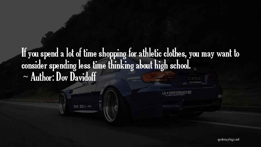 Dov Davidoff Quotes: If You Spend A Lot Of Time Shopping For Athletic Clothes, You May Want To Consider Spending Less Time Thinking