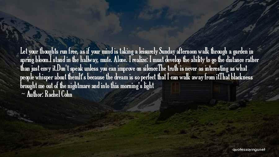 Rachel Cohn Quotes: Let Your Thoughts Run Free, As If Your Mind Is Taking A Leisurely Sunday Afternoon Walk Through A Garden In