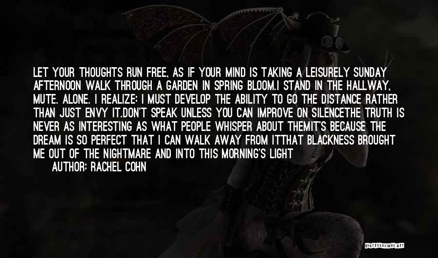 Rachel Cohn Quotes: Let Your Thoughts Run Free, As If Your Mind Is Taking A Leisurely Sunday Afternoon Walk Through A Garden In