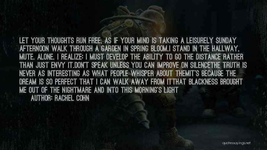 Rachel Cohn Quotes: Let Your Thoughts Run Free, As If Your Mind Is Taking A Leisurely Sunday Afternoon Walk Through A Garden In