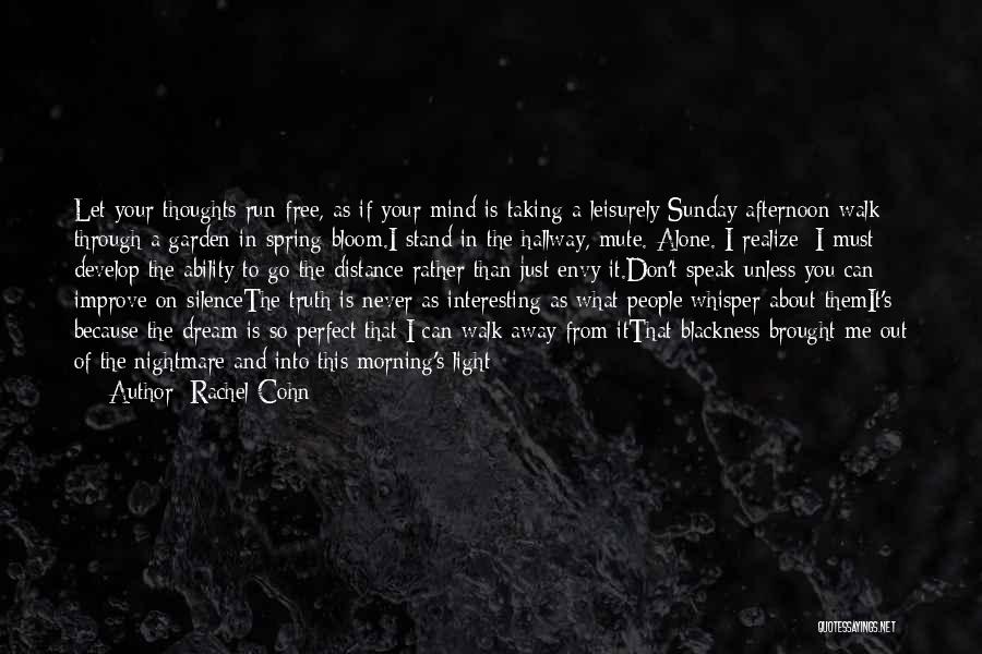 Rachel Cohn Quotes: Let Your Thoughts Run Free, As If Your Mind Is Taking A Leisurely Sunday Afternoon Walk Through A Garden In