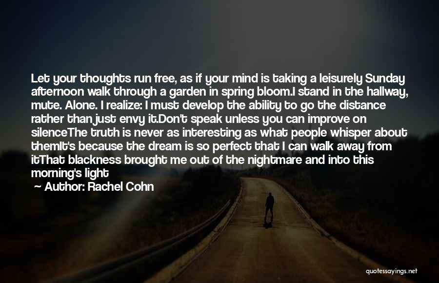 Rachel Cohn Quotes: Let Your Thoughts Run Free, As If Your Mind Is Taking A Leisurely Sunday Afternoon Walk Through A Garden In