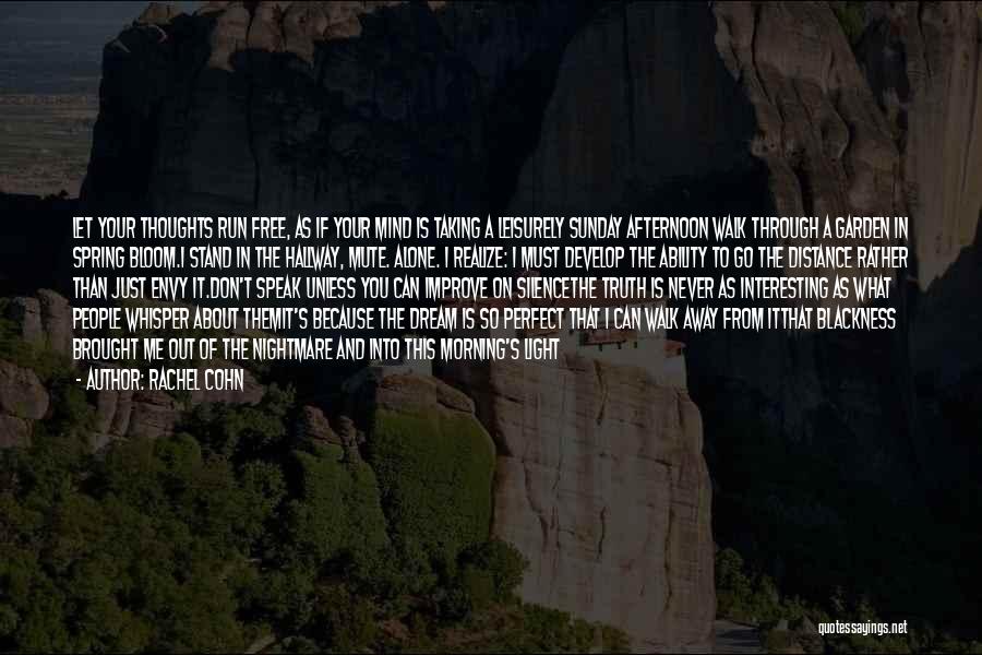 Rachel Cohn Quotes: Let Your Thoughts Run Free, As If Your Mind Is Taking A Leisurely Sunday Afternoon Walk Through A Garden In