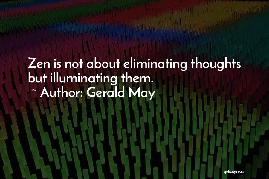 Gerald May Quotes: Zen Is Not About Eliminating Thoughts But Illuminating Them.