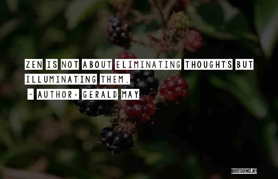 Gerald May Quotes: Zen Is Not About Eliminating Thoughts But Illuminating Them.