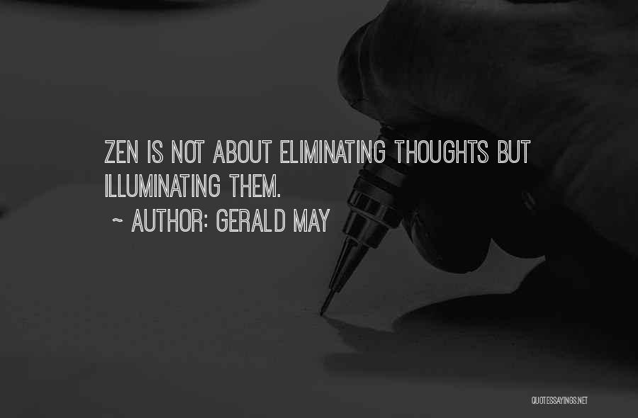 Gerald May Quotes: Zen Is Not About Eliminating Thoughts But Illuminating Them.