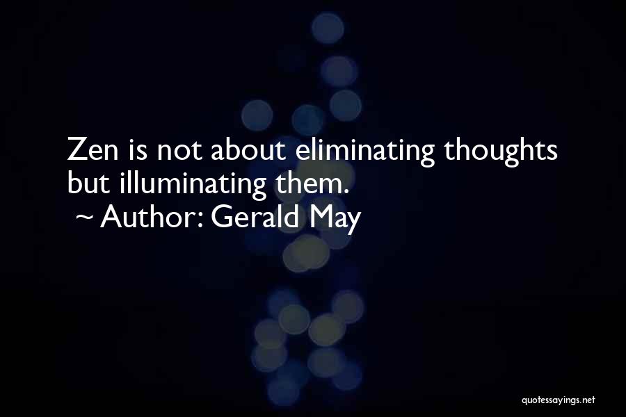 Gerald May Quotes: Zen Is Not About Eliminating Thoughts But Illuminating Them.