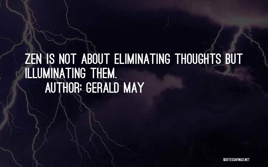 Gerald May Quotes: Zen Is Not About Eliminating Thoughts But Illuminating Them.