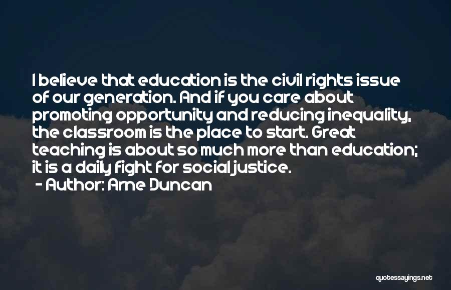 Arne Duncan Quotes: I Believe That Education Is The Civil Rights Issue Of Our Generation. And If You Care About Promoting Opportunity And