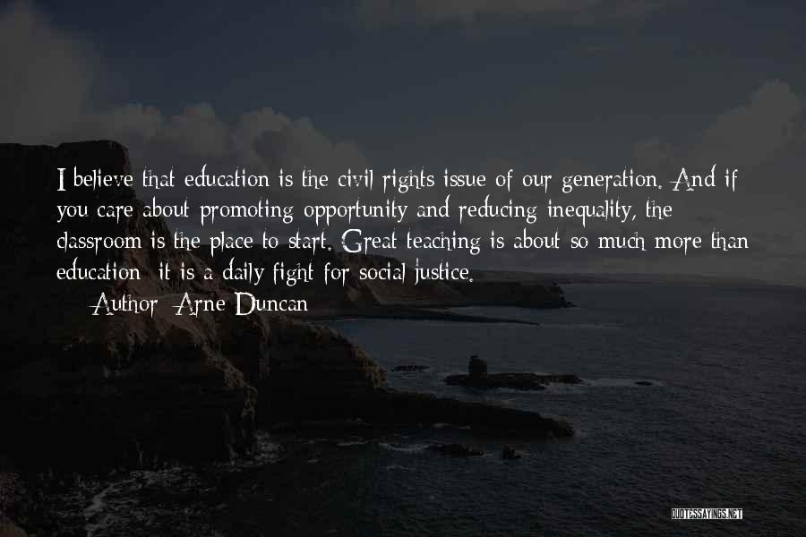 Arne Duncan Quotes: I Believe That Education Is The Civil Rights Issue Of Our Generation. And If You Care About Promoting Opportunity And