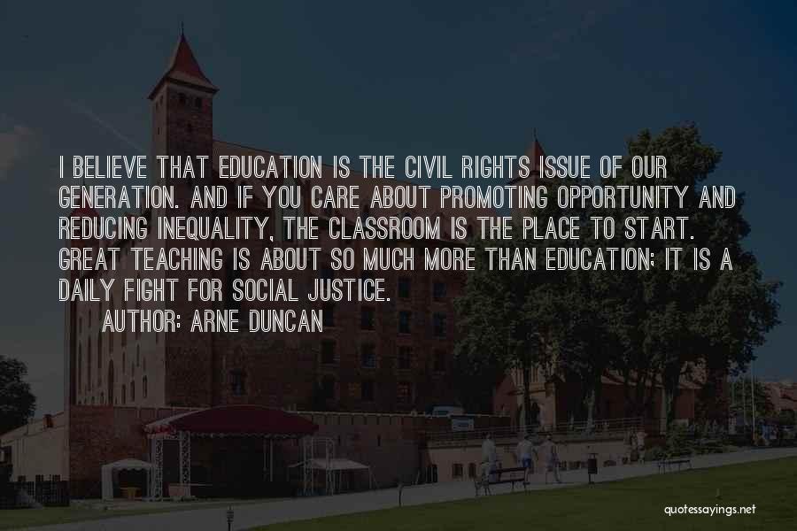 Arne Duncan Quotes: I Believe That Education Is The Civil Rights Issue Of Our Generation. And If You Care About Promoting Opportunity And