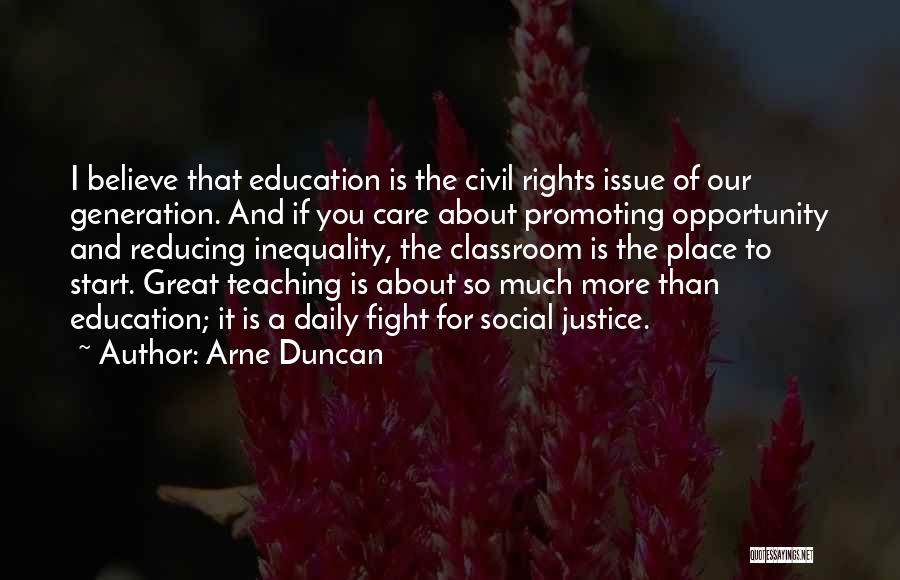 Arne Duncan Quotes: I Believe That Education Is The Civil Rights Issue Of Our Generation. And If You Care About Promoting Opportunity And